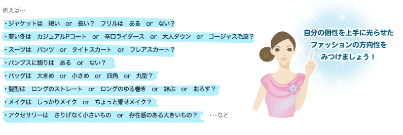 自分の個性を上手に光らせた ファッションの方向性を みつけましょう！